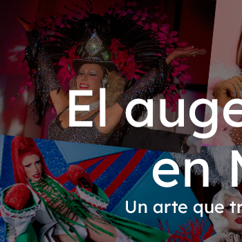 El auge del drag en México: Un arte que transforma y trasciende